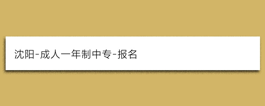 沈阳-成人一年制中专-报名