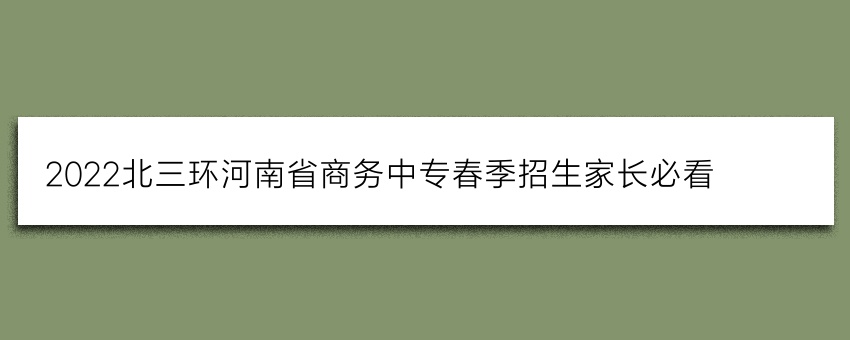 2022北三环河南省商务中专春季招生家长必看