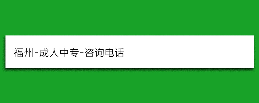 福州-成人中专-咨询电话