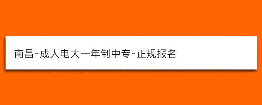 南昌-成人电大一年制中专-正规报名