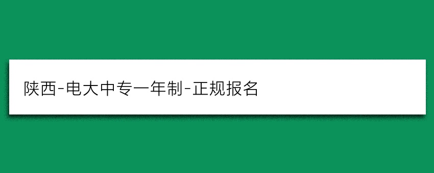 陕西-电大中专一年制-正规报名