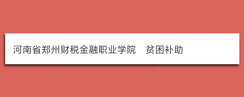 河南省郑州财税金融职业学院_贫困补助