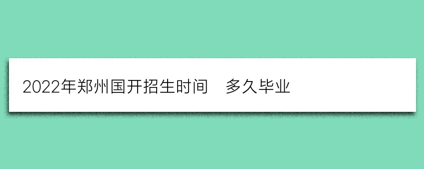 2022年郑州国开招生时间_多久毕业