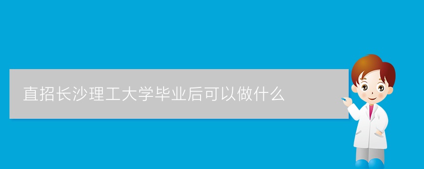 直招长沙理工大学毕业后可以做什么