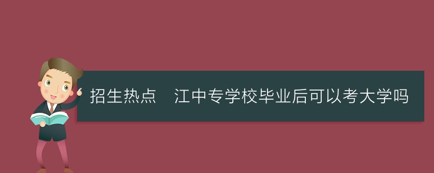 招生热点沅江中专学校毕业后可以考大学吗