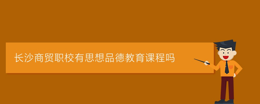 长沙商贸职校有思想品德教育课程吗