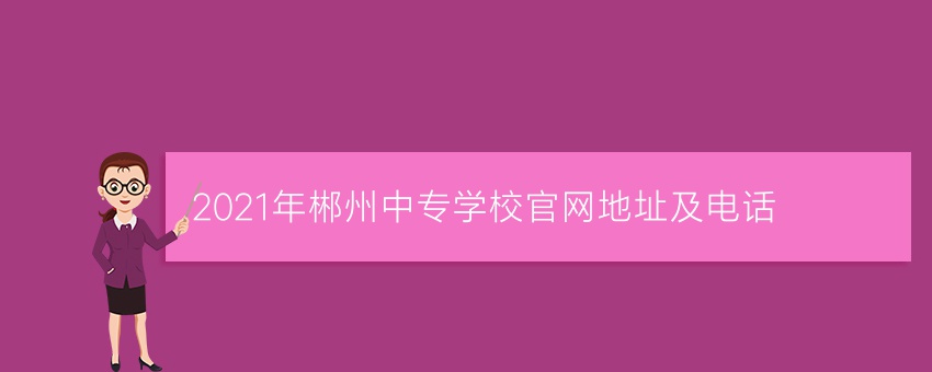 2021年郴州中专学校官网地址及电话