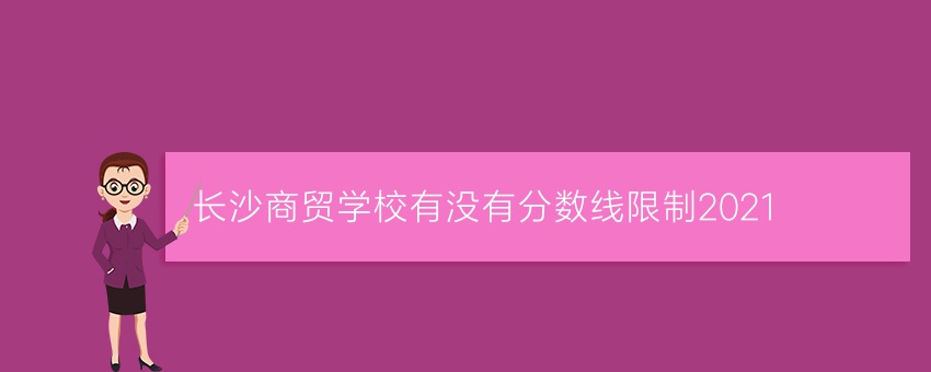 长沙商贸学校有没有分数线限制2021