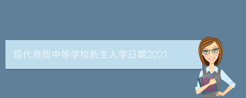 现代商贸中等学校新生入学日期2021