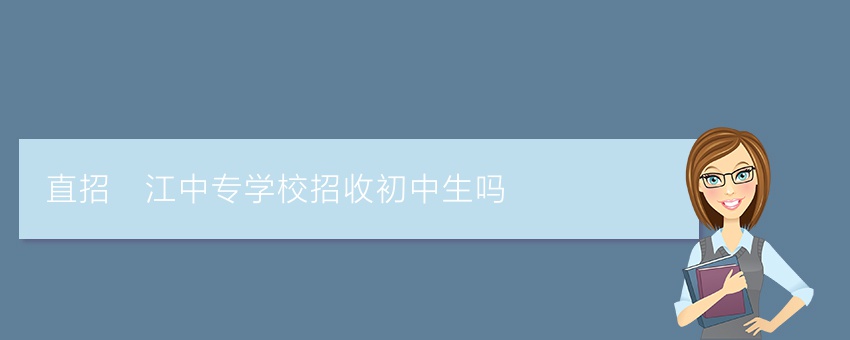 直招沅江中专学校招收初中生吗