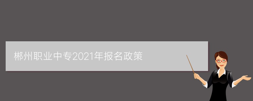 就读郴州职业中专2021年报名政策