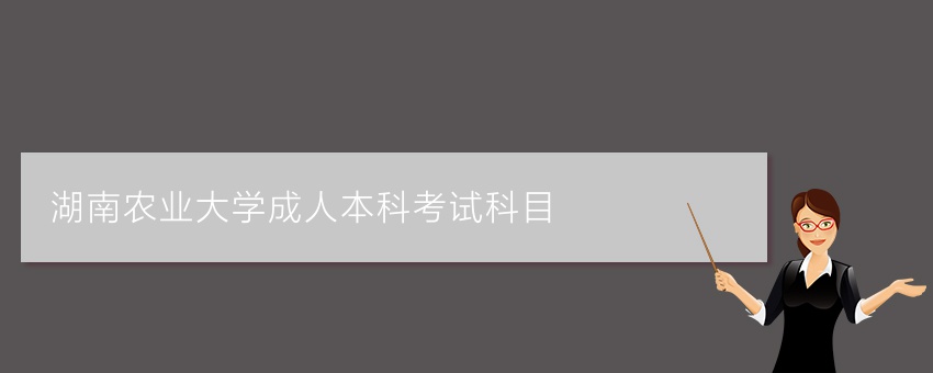 湖南农业大学成人本科考试科目