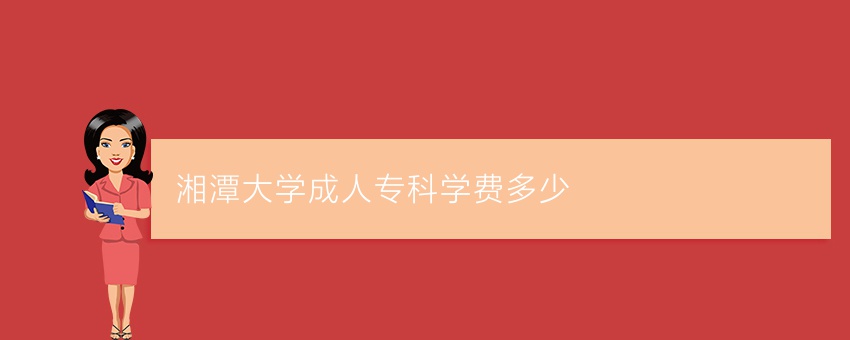 湘潭大学成人专科学费多少