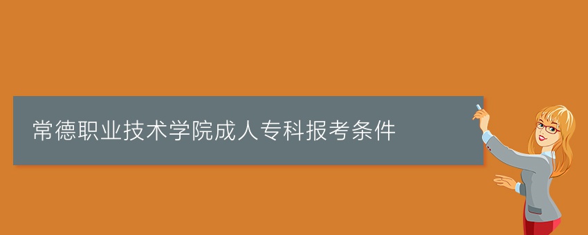 常德职业技术学院成人专科报考条件