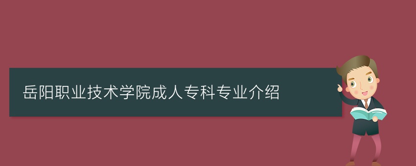 岳阳职业技术学院成人专科专业介绍