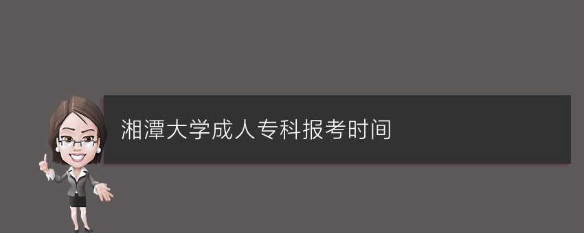 湘潭大学成人专科报考时间