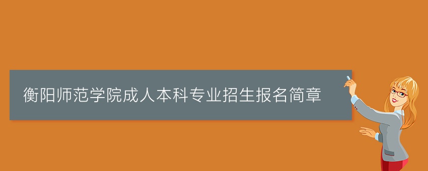 衡阳师范学院成人本科专业招生报名简章