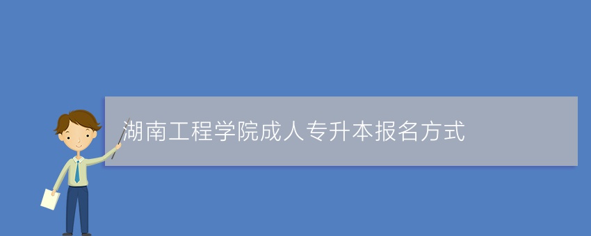 湖南工程学院成人专升本报名方式