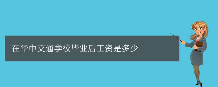 在华中交通学校毕业后工资是多少