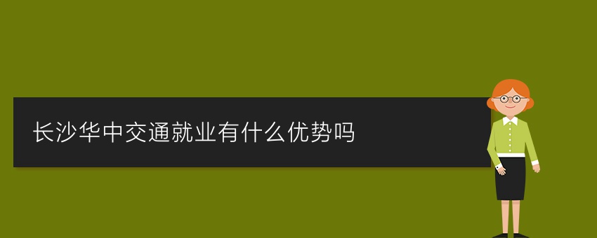 长沙华中交通就业有什么优势吗