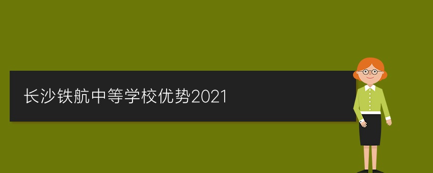 长沙铁航中等学校优势2021