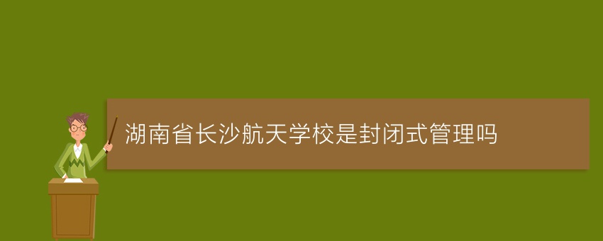 湖南省长沙航天学校是封闭式管理吗