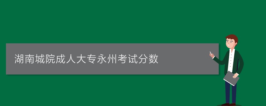 湖南城院成人大专永州考试分数