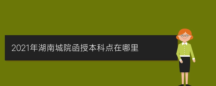 2021年湖南城院函授本科函数点在哪里