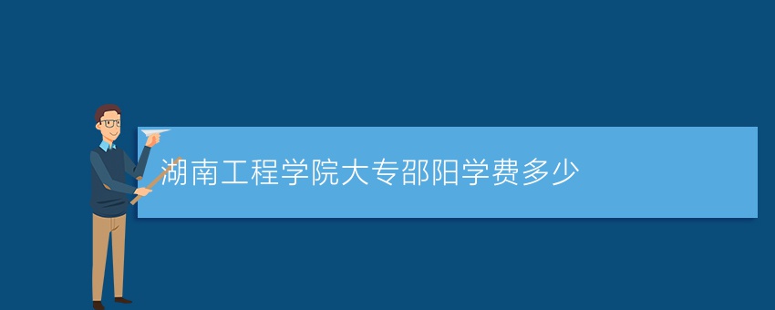 湖南工程学院业余大专邵阳学费多少