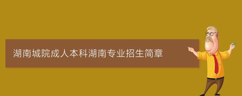 湖南城院成人本科湖南专业招生简章