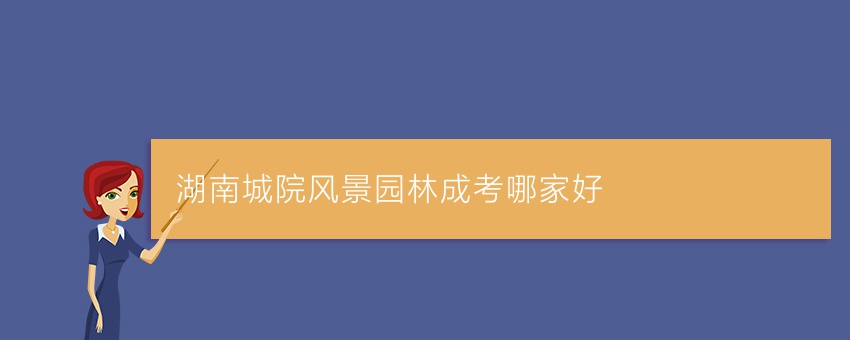 湖南城院风景园林成考哪家好