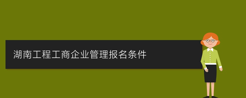 湖南工程工商企业管理业余报名条件