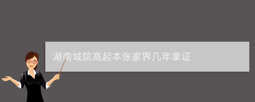 湖南城院高起本张家界几年拿证