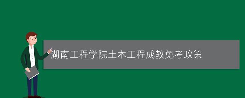 湖南工程学院土木工程成教免考政策