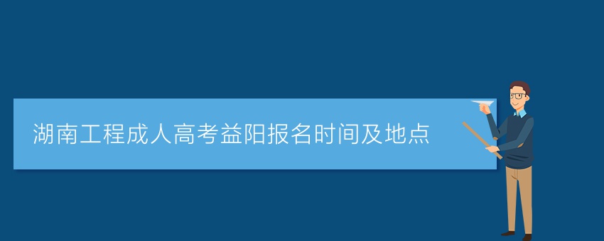 湖南工程成人高考益阳报名时间及地点