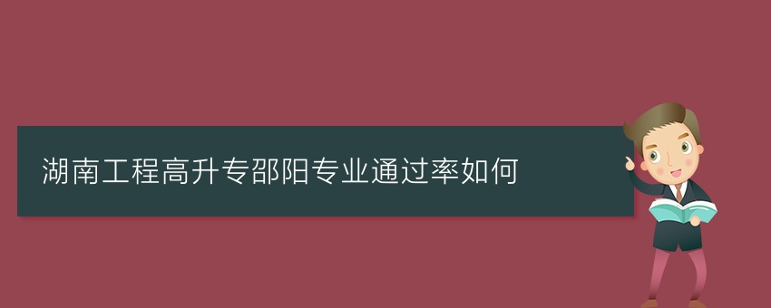 湖南工程高升专邵阳专业通过率如何