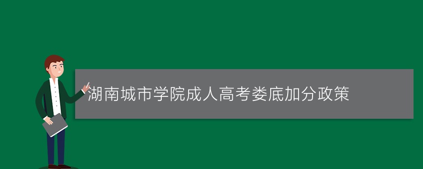 湖南城市学院成人高考娄底加分政策