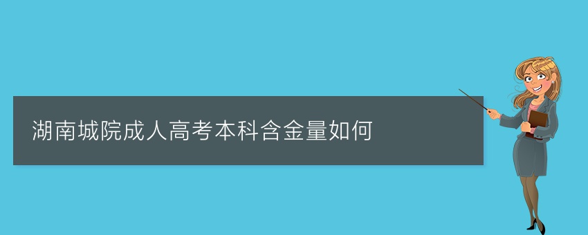 湖南城院成人高考本科含金量如何