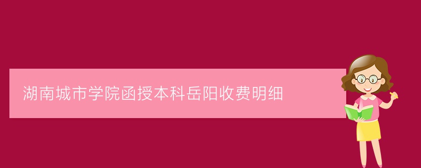 湖南城市学院函授本科岳阳收费明细