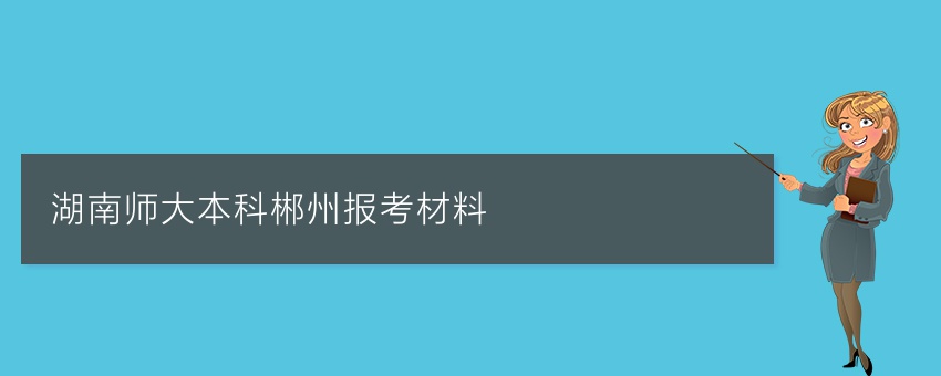 湖南师大业余本科郴州报考材料