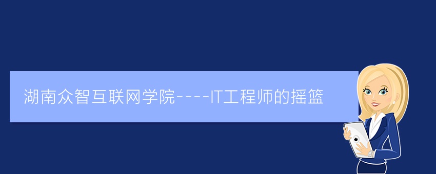 湖南众智互联网学院----IT工程师的摇篮