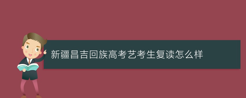 新疆昌吉回族高考艺考生复读怎么样