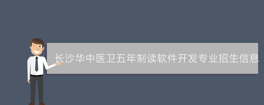长沙华中医卫五年制读软件开发专业招生信息