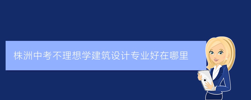 株洲中考不理想学建筑设计专业好在哪里