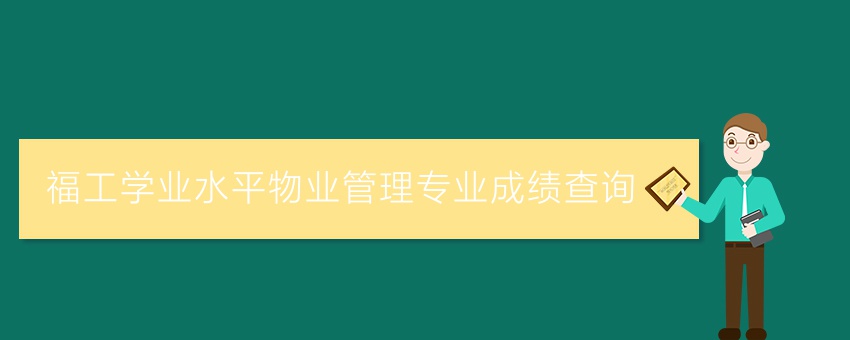 福工學(xué)業(yè)水平物業(yè)管理專業(yè)成績查詢
